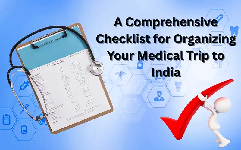 A Comprehensive Checklist for Organizing Your Medical Trip to India