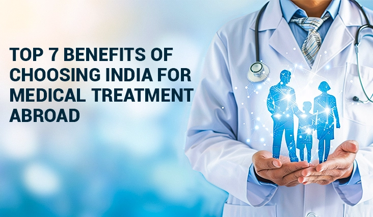 Top 7 Benefits of Choosing India for Medical Treatment Abroad