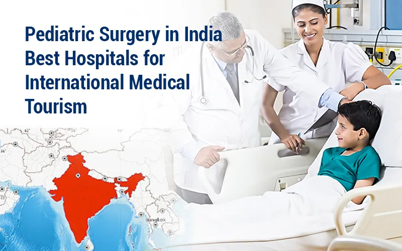 Pediatric Surgery in India: Best Hospitals for International Medical Tourism