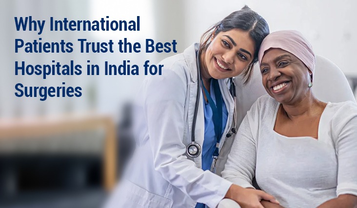 Why International Patients Trust the Best Hospitals in India for Surgeries