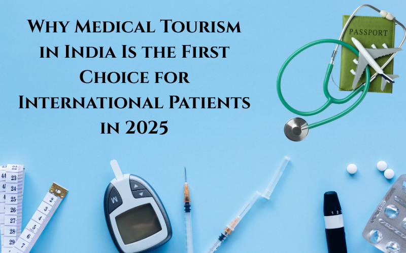 Medical Tourism in India Is the First Choice for International Patients in 2025