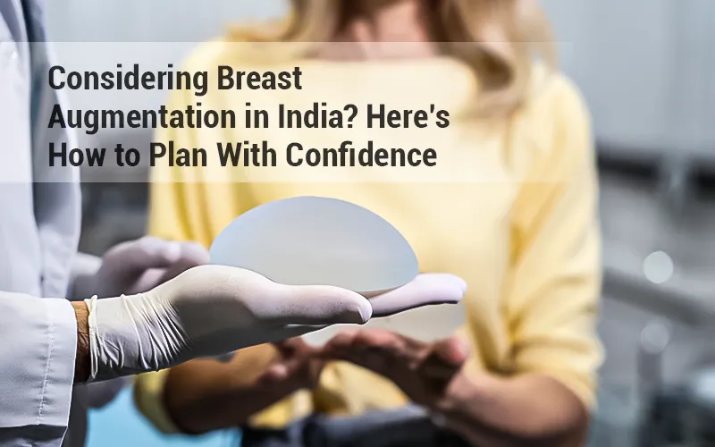 Considering Breast Augmentation in India? Here’s How to Plan With Confidence