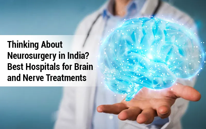 Thinking About Neurosurgery in India? Best Hospitals for Brain and Nerve Treatments