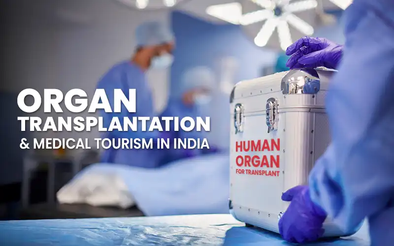 Guide to Organ Transplant for Foreigners in India