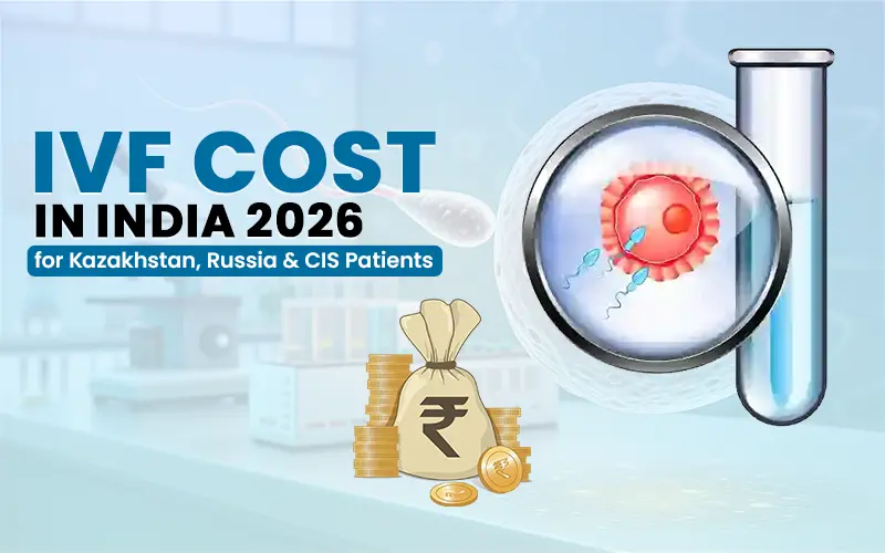 IVF Cost in India 2026 for Kazakhstan, Russia & CIS Patients — Hospital-Wise Breakdown