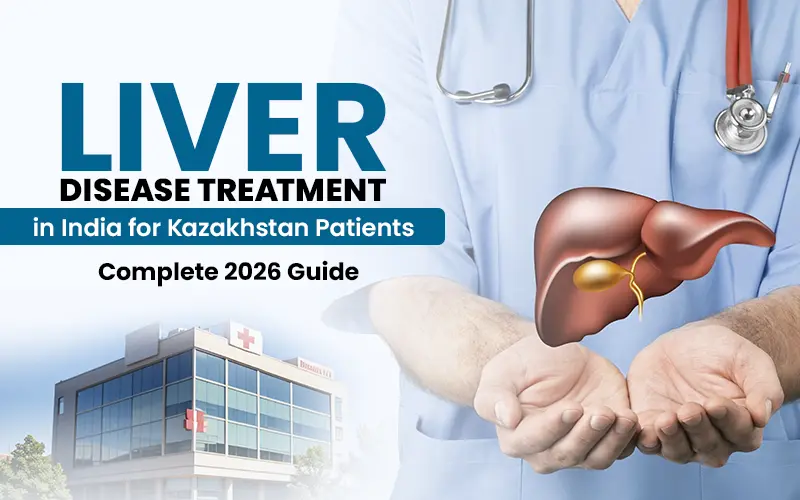 Liver Disease Treatment in India for Kazakhstan Patients — Hepatitis B, Cirrhosis & 2026 Cost Guide