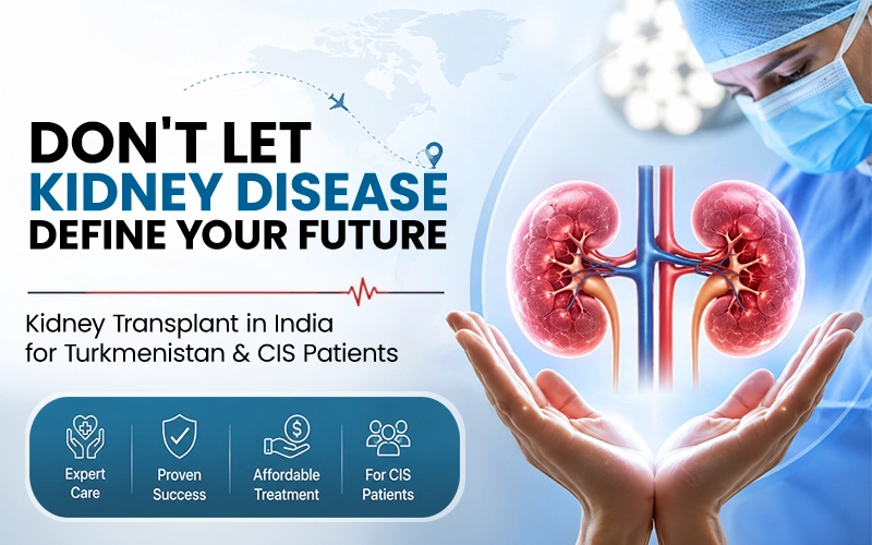 Kidney Transplant in India for Turkmenistan & CIS Patients: Cost, Process & 2026 Guide