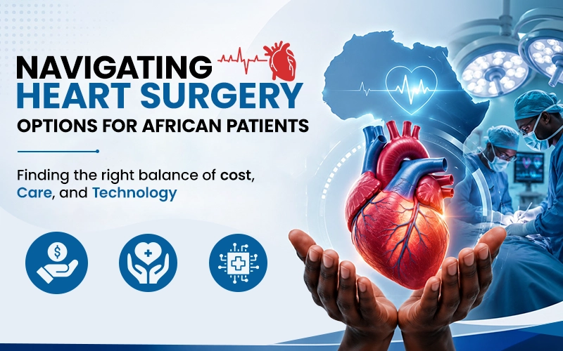 India vs Turkey vs Thailand for Heart Surgery: Where Should Africans Actually Go?