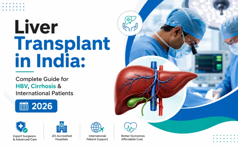 Liver Transplant in India: Complete Guide for HBV, Cirrhosis & International Patients 2026